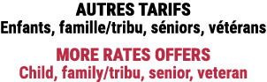 AUTRES TARIFS Enfants, famille/tribu, s niors, v t rans MORE RATES OFFERS Child, family/tribu, senior, veteran
