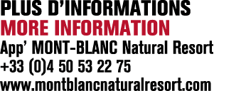 PLUS D’INFORMATIONS MORE INFORMATION App’ MONT BLANC Natural Resort +33 (0)4 50 53 22 75 www.montblancnaturalresort.com