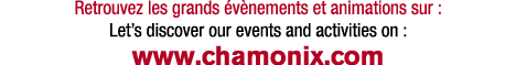 Retrouvez les grands v nements et animations sur : Let’s discover our events and activities on : www.chamonix.com