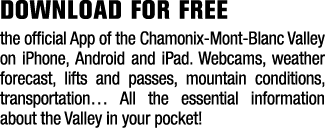 DOWNLOAD FOR FREE the official App of the Chamonix Mont Blanc Valley on iPhone, Android and iPad. Webcams, weather fo...