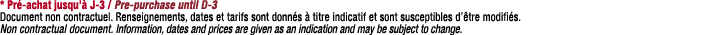 * Pr achat jusqu’  J 3 / Pre purchase until D 3 Document non contractuel. Renseignements, dates et tarifs sont donn ...