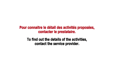 Pour connaitre le d tail des activit s propos es, contacter le prestataire. To find out the details of the activities...