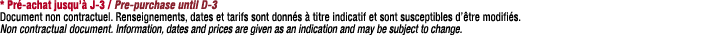 * Pr achat jusqu’  J 3 / Pre purchase until D 3 Document non contractuel. Renseignements, dates et tarifs sont donn ...