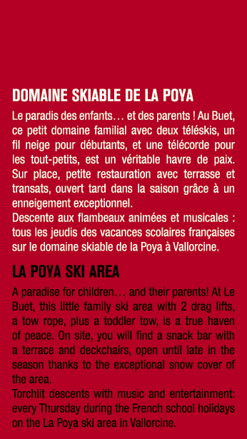 DOMAINE SKIABLE DE LA POYA Le paradis des enfants… et des parents ! Au Buet, ce petit domaine familial avec deux t l ...